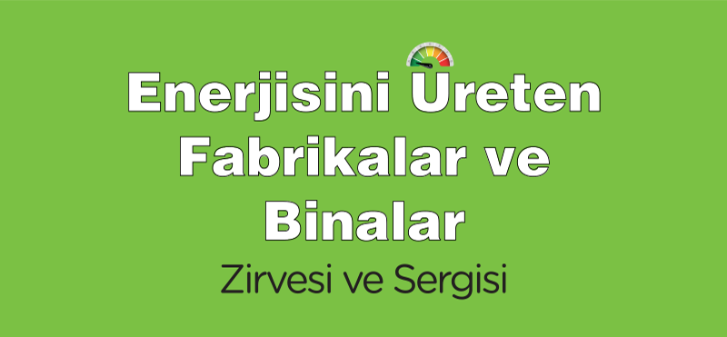 Enerjisini Üreten Fabrikalar Zirvesi ve Sergisi